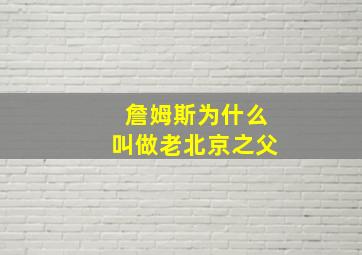 詹姆斯为什么叫做老北京之父