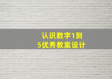 认识数字1到5优秀教案设计