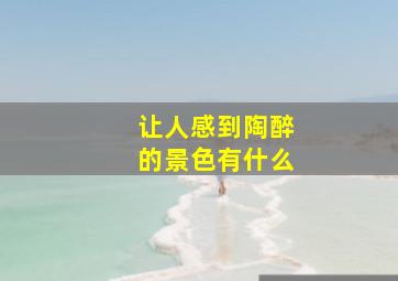 让人感到陶醉的景色有什么