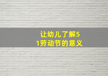 让幼儿了解51劳动节的意义