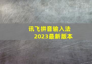 讯飞拼音输入法2023最新版本