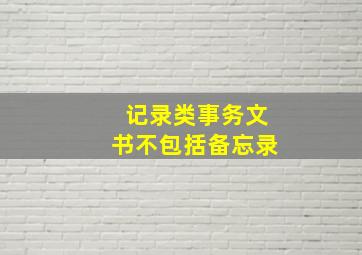 记录类事务文书不包括备忘录