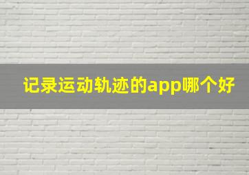 记录运动轨迹的app哪个好