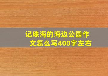 记珠海的海边公园作文怎么写400字左右