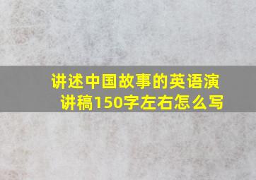 讲述中国故事的英语演讲稿150字左右怎么写