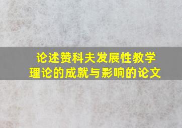 论述赞科夫发展性教学理论的成就与影响的论文