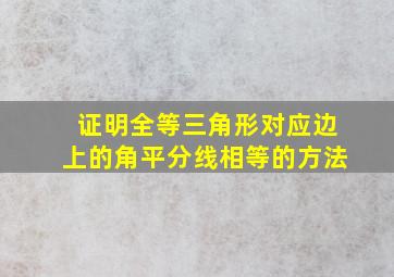 证明全等三角形对应边上的角平分线相等的方法