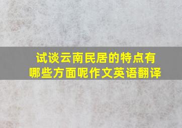 试谈云南民居的特点有哪些方面呢作文英语翻译