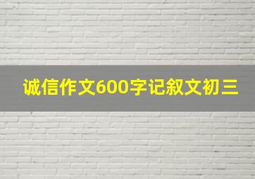 诚信作文600字记叙文初三