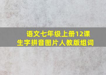 语文七年级上册12课生字拼音图片人教版组词