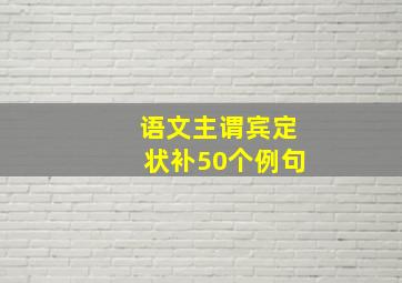 语文主谓宾定状补50个例句