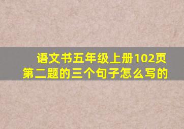 语文书五年级上册102页第二题的三个句子怎么写的