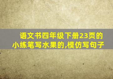 语文书四年级下册23页的小练笔写水果的,模仿写句子