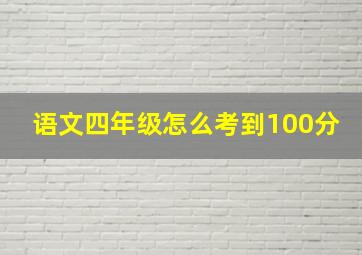 语文四年级怎么考到100分