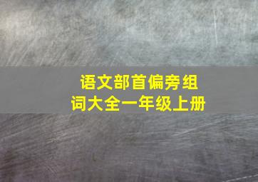 语文部首偏旁组词大全一年级上册