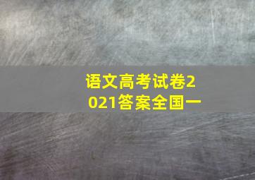 语文高考试卷2021答案全国一