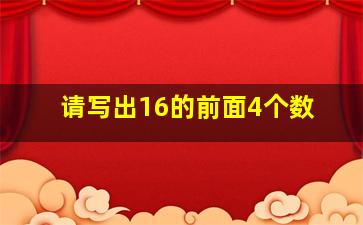 请写出16的前面4个数