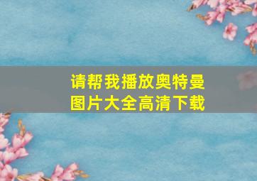 请帮我播放奥特曼图片大全高清下载