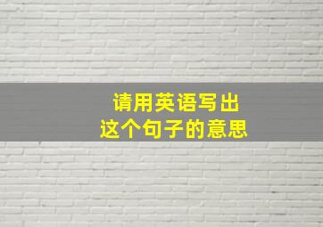 请用英语写出这个句子的意思