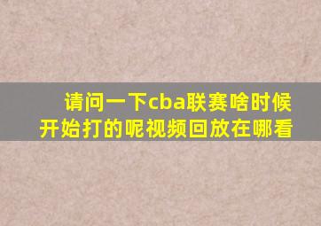 请问一下cba联赛啥时候开始打的呢视频回放在哪看