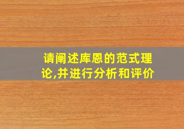 请阐述库恩的范式理论,并进行分析和评价