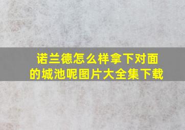 诺兰德怎么样拿下对面的城池呢图片大全集下载