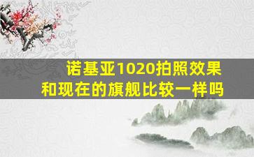 诺基亚1020拍照效果和现在的旗舰比较一样吗