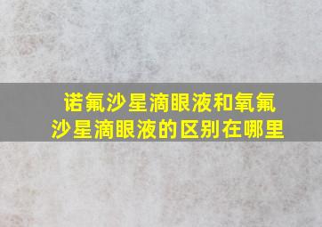 诺氟沙星滴眼液和氧氟沙星滴眼液的区别在哪里