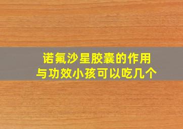 诺氟沙星胶囊的作用与功效小孩可以吃几个