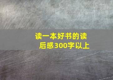 读一本好书的读后感300字以上