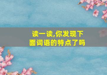 读一读,你发现下面词语的特点了吗