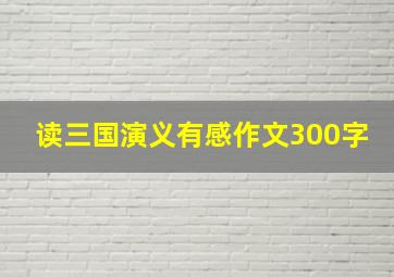 读三国演义有感作文300字