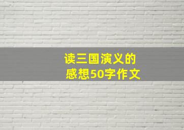 读三国演义的感想50字作文