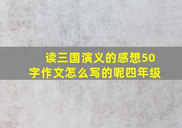 读三国演义的感想50字作文怎么写的呢四年级