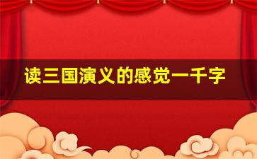 读三国演义的感觉一千字