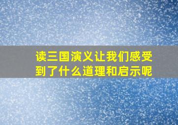 读三国演义让我们感受到了什么道理和启示呢