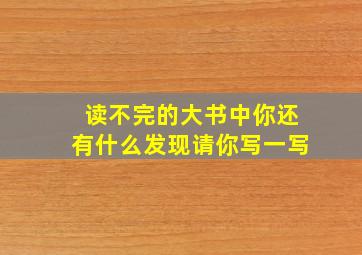 读不完的大书中你还有什么发现请你写一写