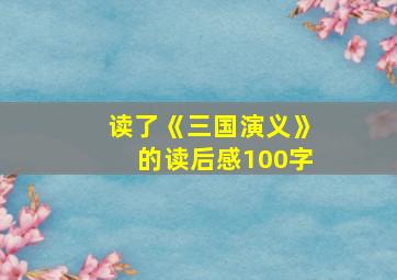 读了《三国演义》的读后感100字