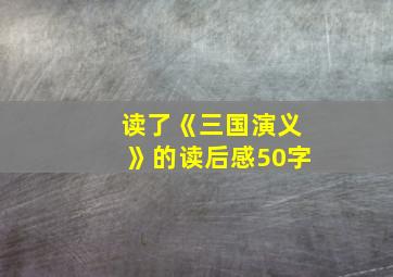 读了《三国演义》的读后感50字