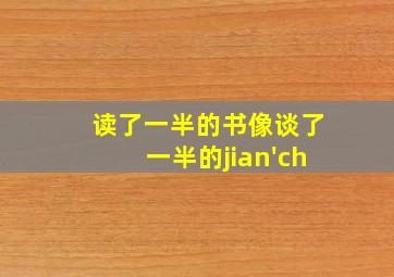 读了一半的书像谈了一半的jian'ch