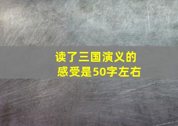 读了三国演义的感受是50字左右