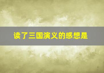 读了三国演义的感想是