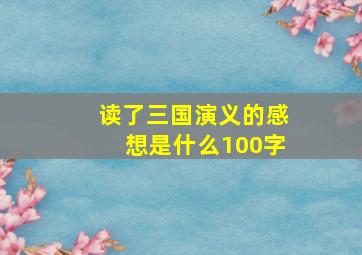 读了三国演义的感想是什么100字