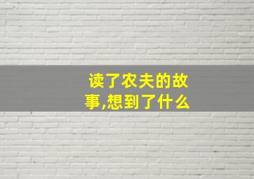 读了农夫的故事,想到了什么