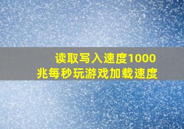 读取写入速度1000兆每秒玩游戏加载速度