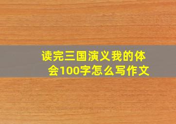 读完三国演义我的体会100字怎么写作文