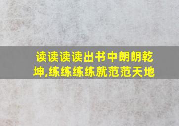 读读读读出书中朗朗乾坤,练练练练就范范天地