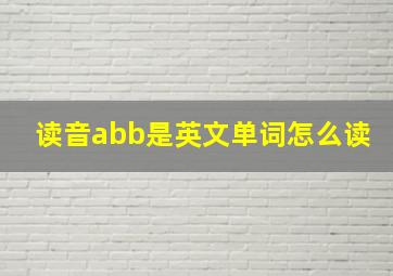 读音abb是英文单词怎么读