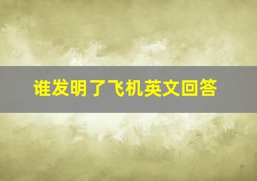 谁发明了飞机英文回答