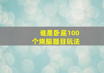 谁是卧底100个烧脑题目玩法